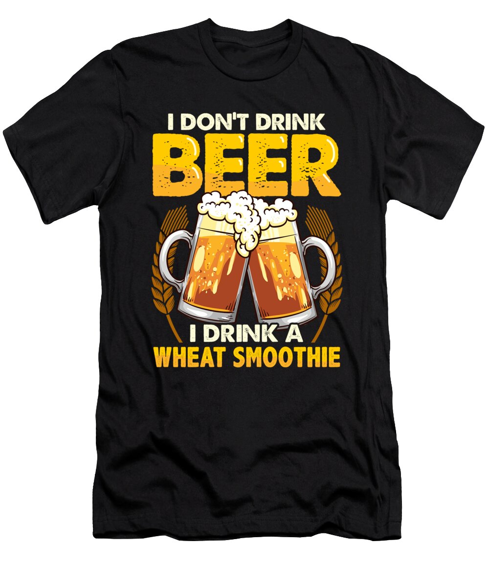 I Dont Drink Beer I Drink a Wheat Smoothie Pun the Perfect Presents T-Shirt