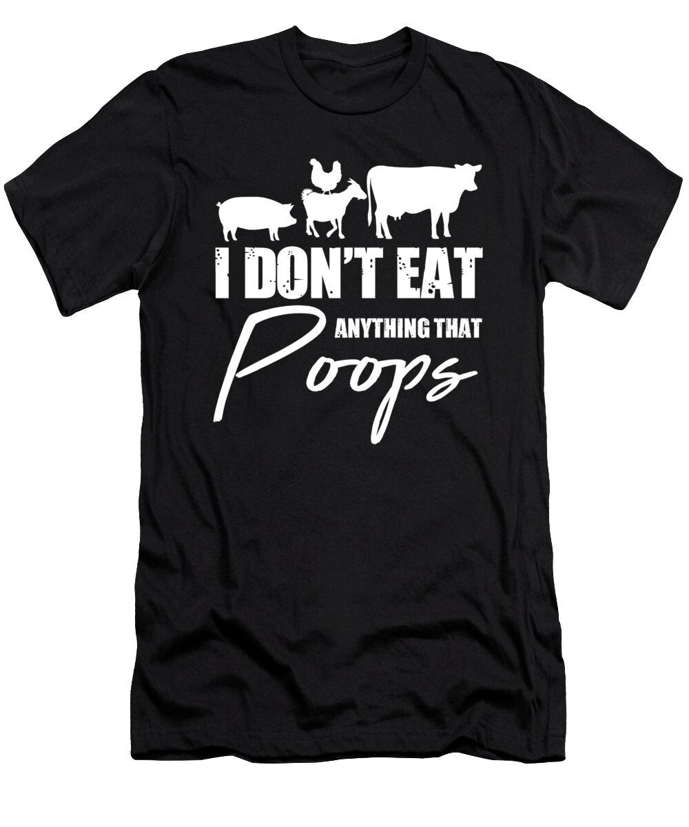 I Dont Eat Anything That Poops Veggie Gifts for Vegetarians Tom Schiesswald T-Shirt
