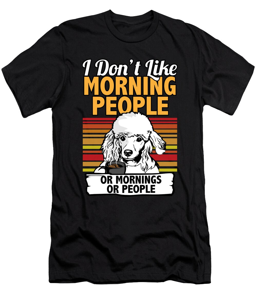 I Dont Like Morning People Poodle I Funny Poodle Maximus Designs T-Shirt