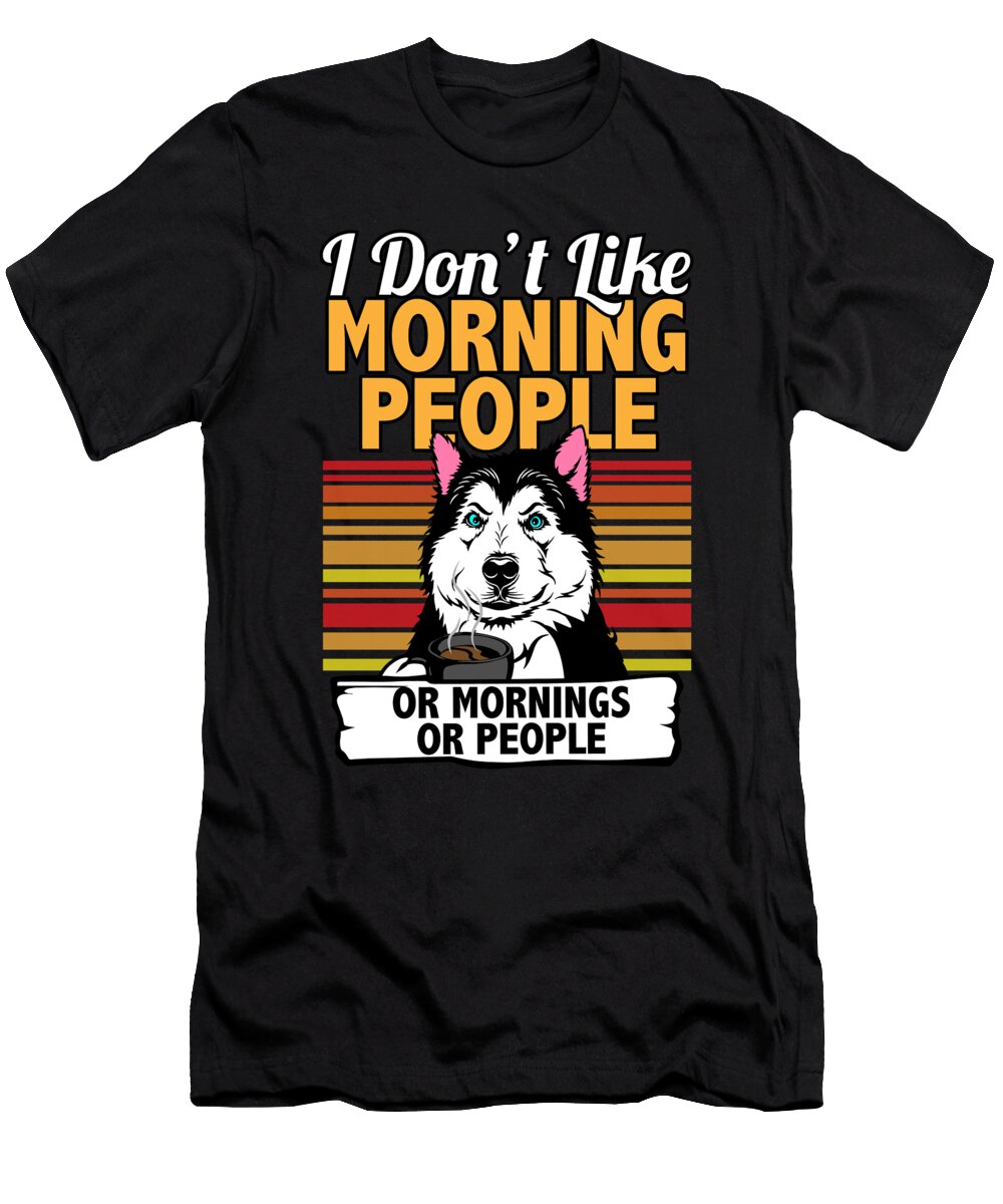 I Dont Like Morning People Siberian Husky I Funny Maximus Designs T-Shirt