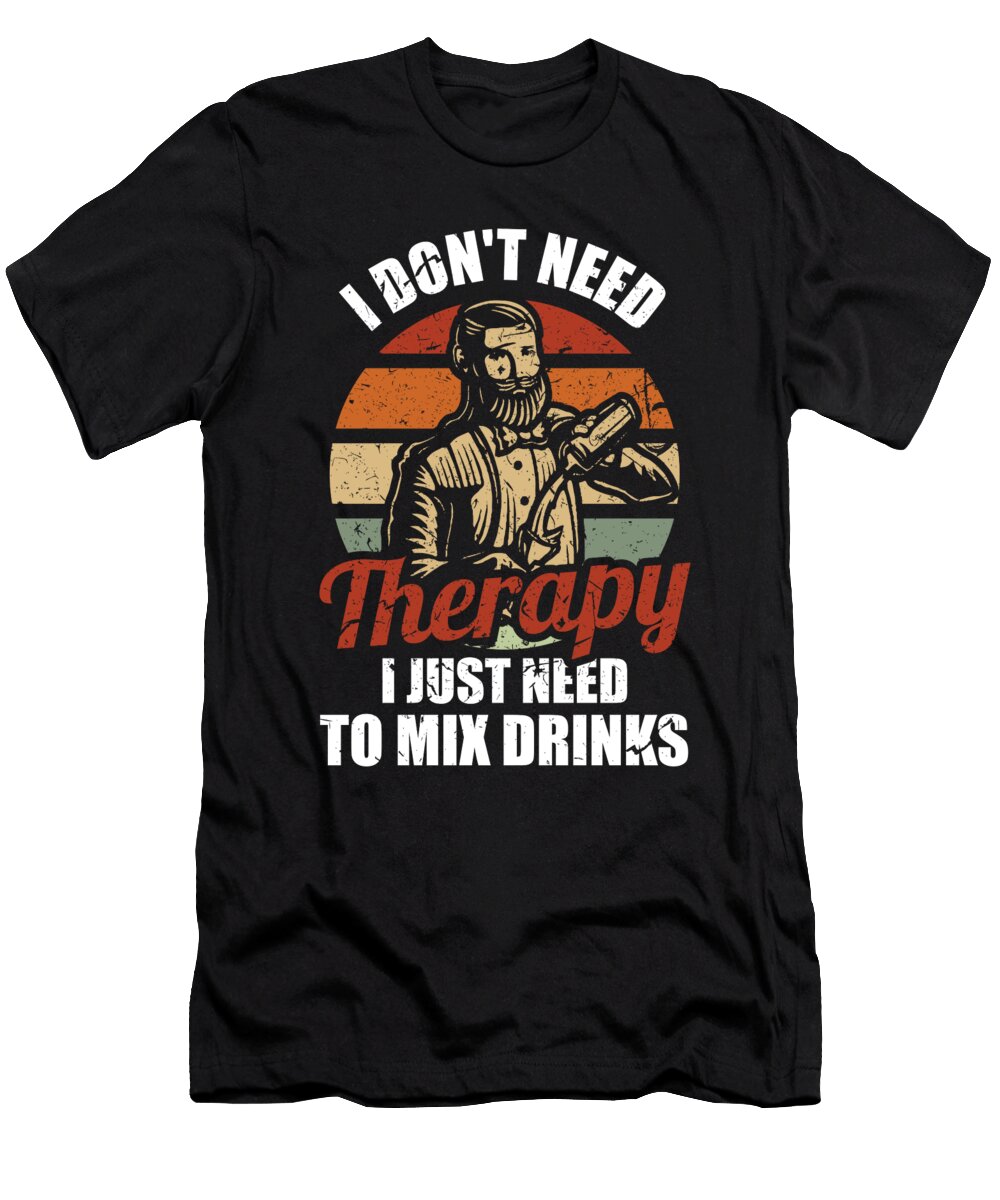 I Dont Need Therapy I Just Need to Mix Drinks Bartender Alessandra Roth T-Shirt