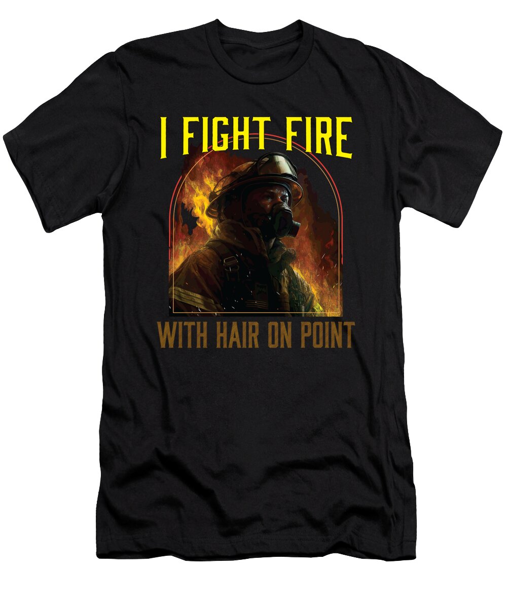 I Fight Fire with Hair on Point Fireman Firefighter Maximus Designs T-Shirt