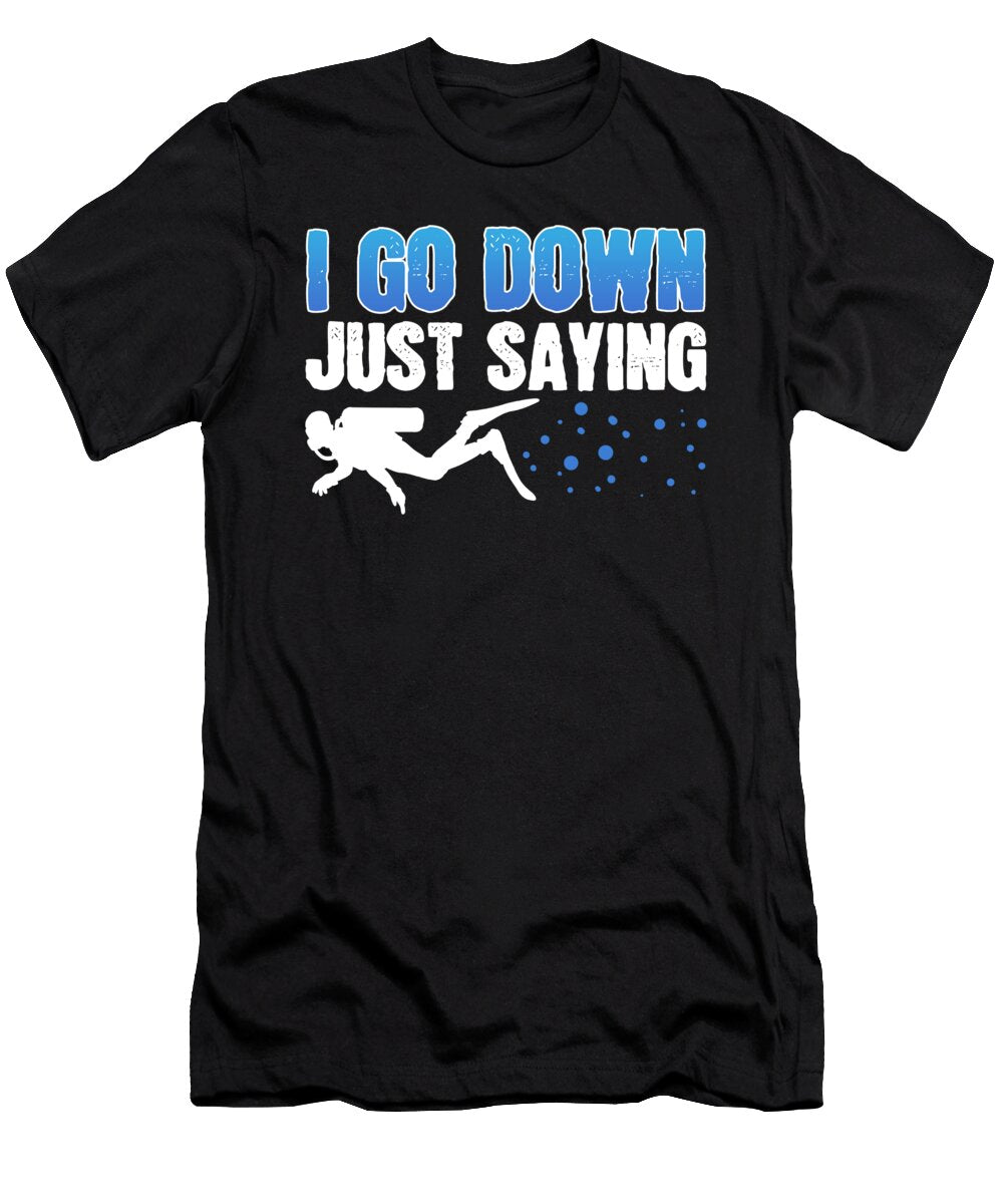 I Go Down Just Saying Scuba Diving By Diver Alessandra Roth T-Shirt