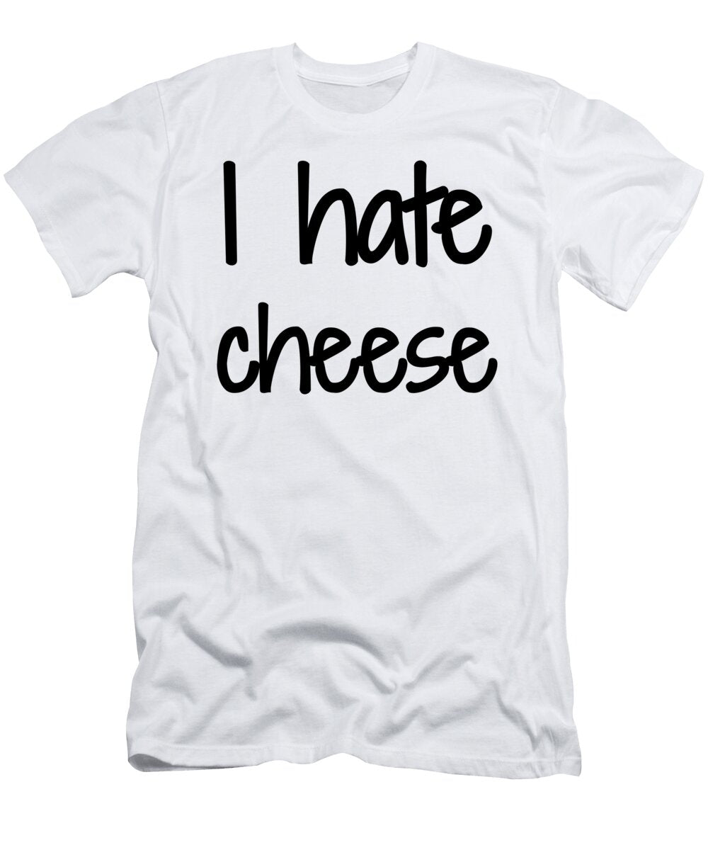 I Hate Cheese Funny Gift Idea Funny Gift Ideas T-Shirt