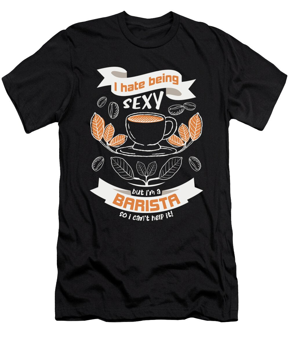 I Hate to Be Sexy But Im a Barista Greenoptix T-Shirt
