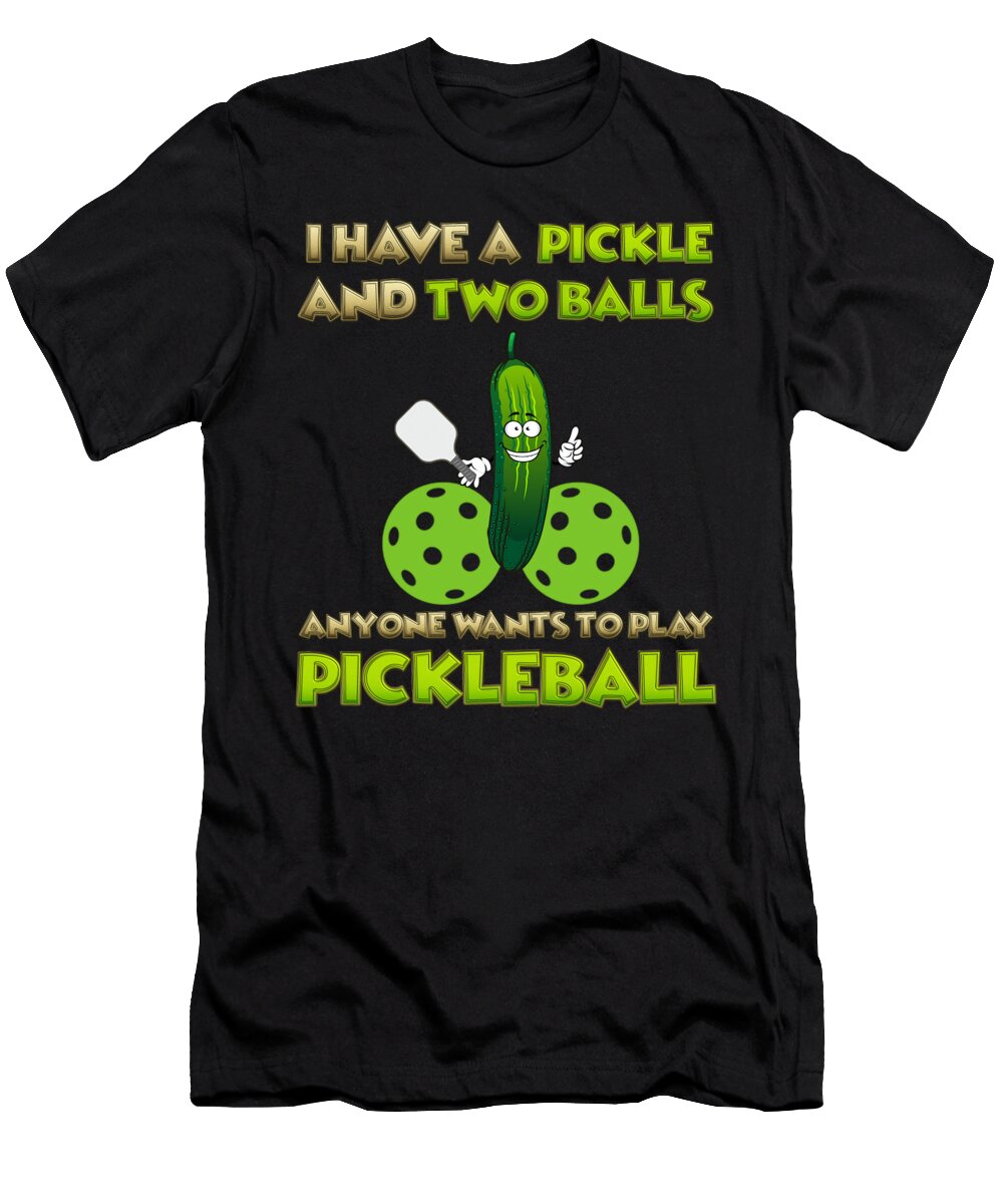 I Have a Pickle and Two Balls Anyone Wants to Arthur Scott T-Shirt