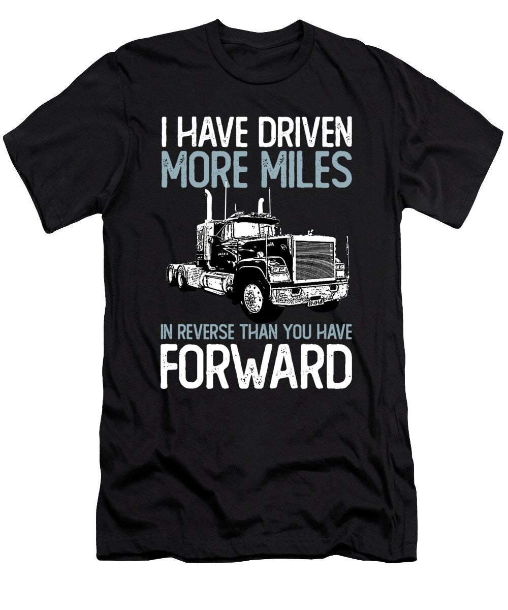 I Have Driven More Miles Trucker Truck Driver Gift Design Noirty Designs T-Shirt