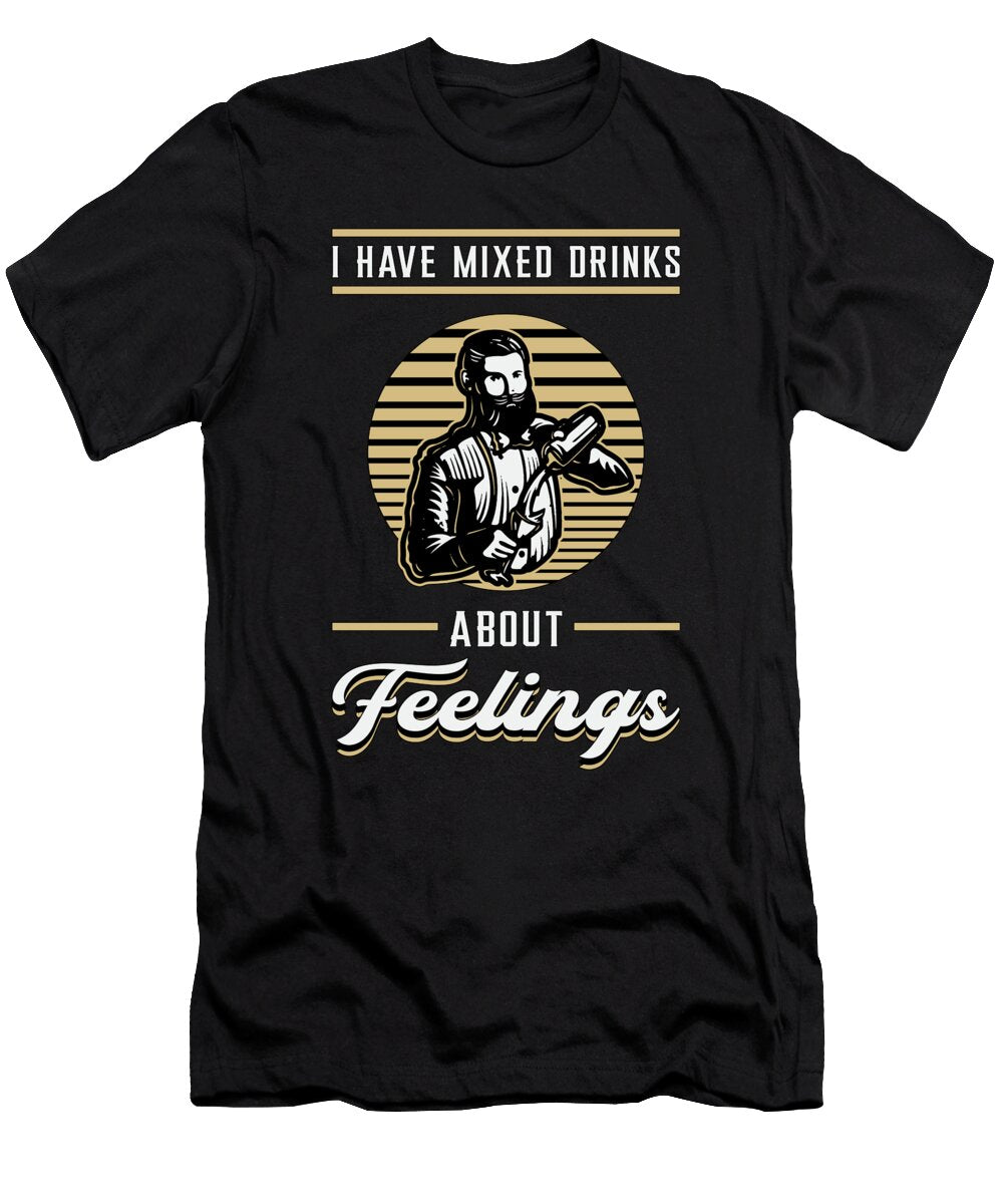 I Have Mixed Drinks About Feelings Bartender Gift Tshirtconcepts Marvin Poppe T-Shirt