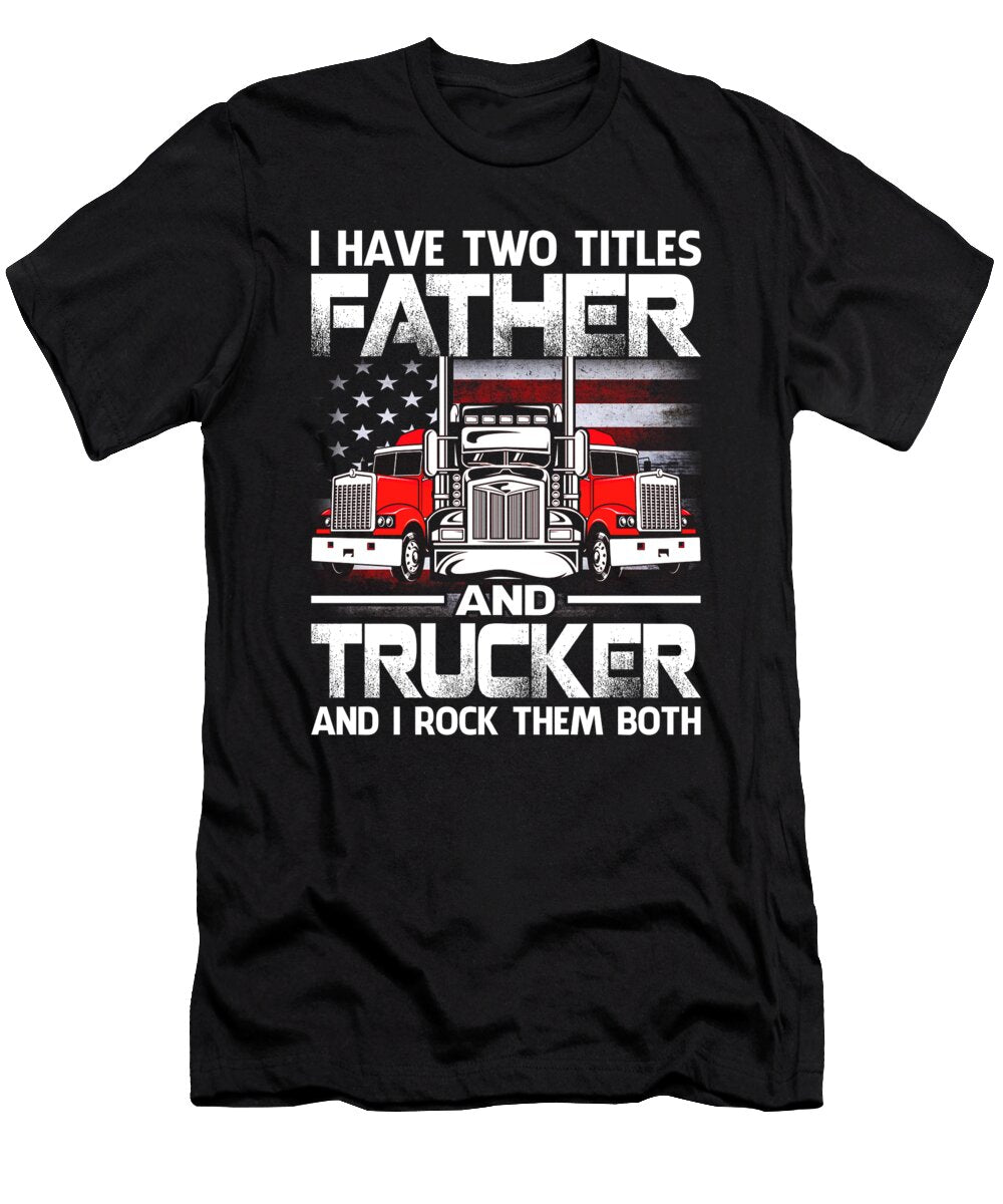 I Have Two Titles Father and Trucker and I Rock Them Both US Flag Dhbubble T-Shirt