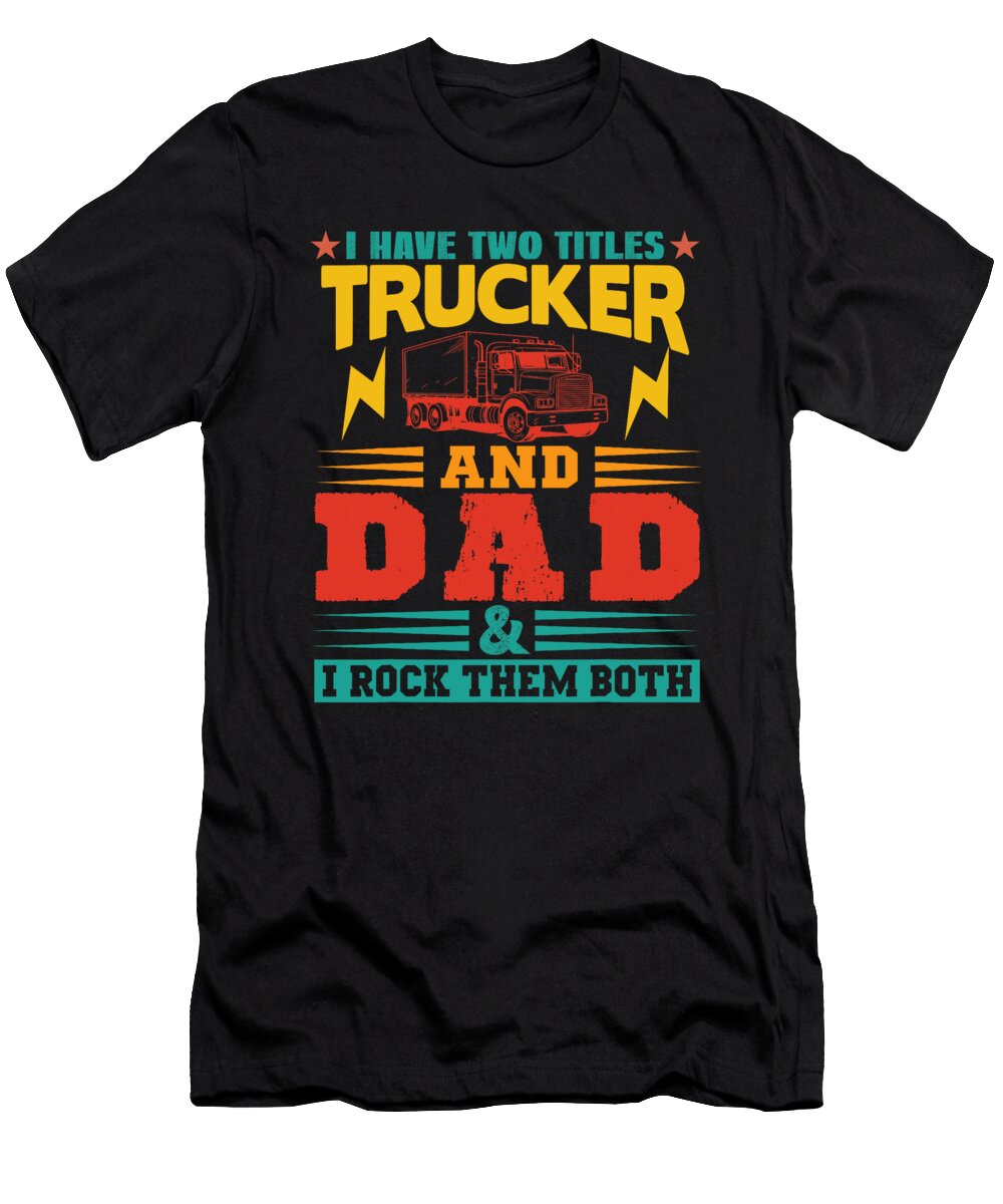 I Have Two Titles Trucker and Dad Driving for a Sophie Eleanor T-Shirt