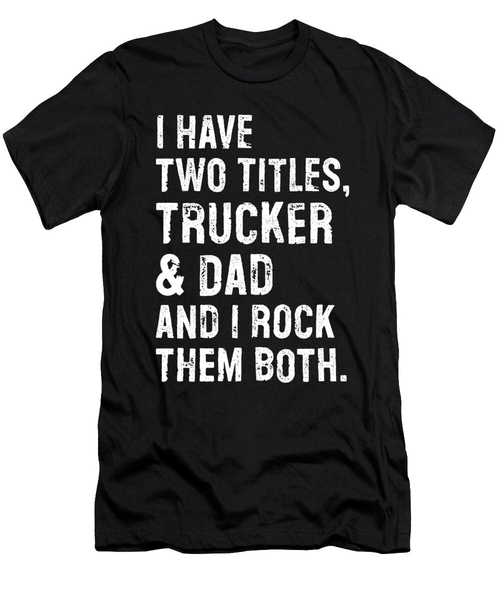 I Have Two Titles Trucker and Dad Funny Truck Sophie Eleanor T-Shirt