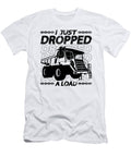 I Just Dropped a Load Mining Trucker Mine Truck Tshirtconcepts Marvin Poppe T-Shirt