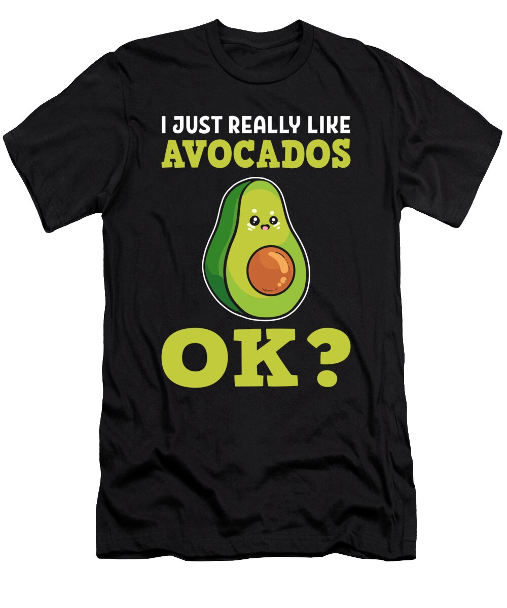 I Just Really Like Avocados Ok Vegetable Avocado Alessandra Roth T-Shirt