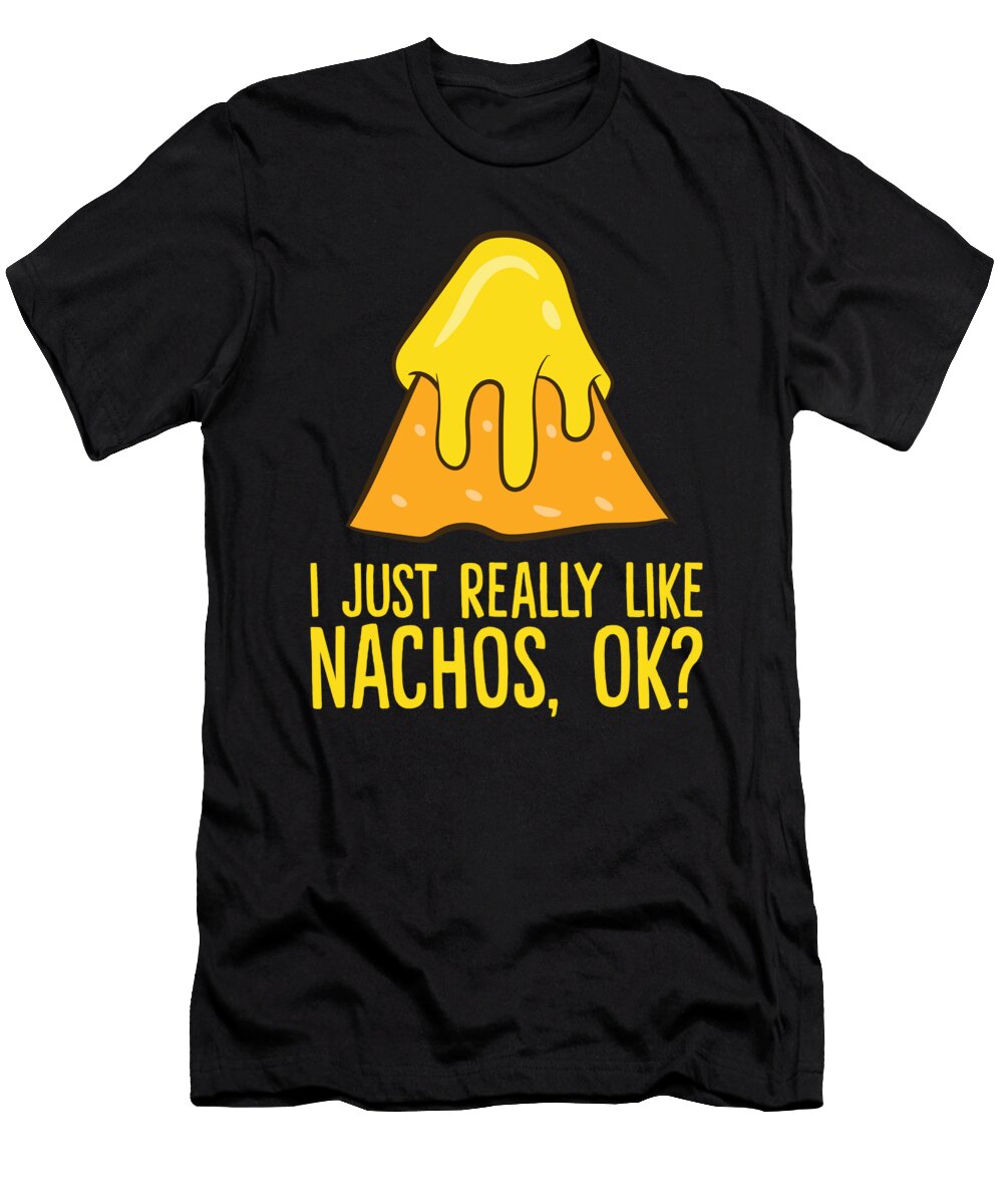 I Just Really Like Nachoes Ok Funny Nacho Lover Eq Designs T-Shirt