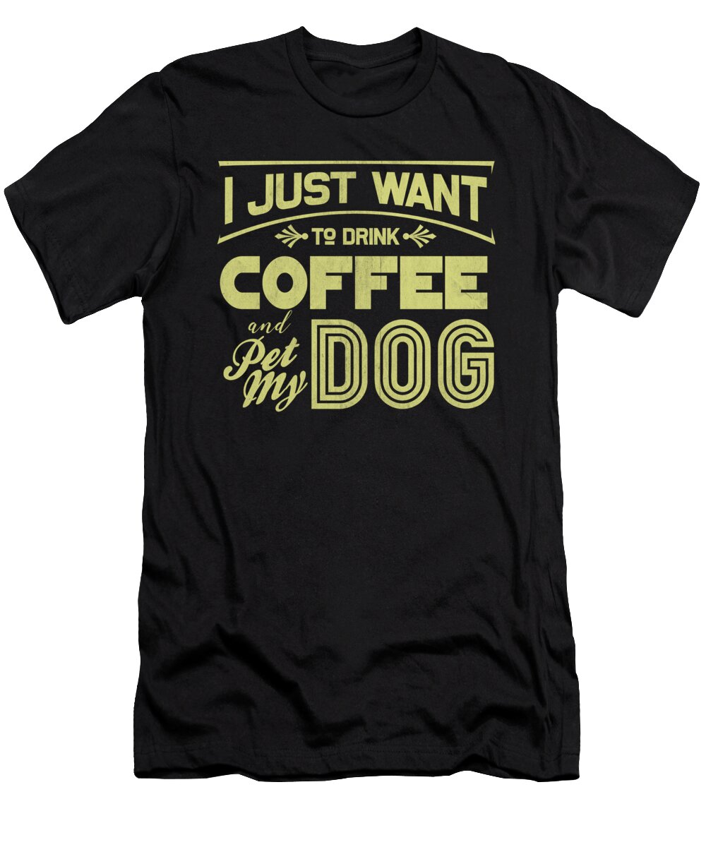 I Just Want Coffee and Pet My Dog Alessandra Roth T-Shirt