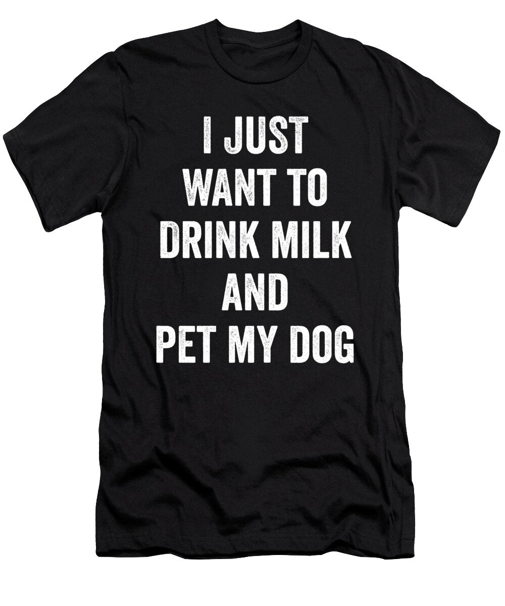 I Just Want to Dink Milk and Pet My Dog Jane Keeper T-Shirt