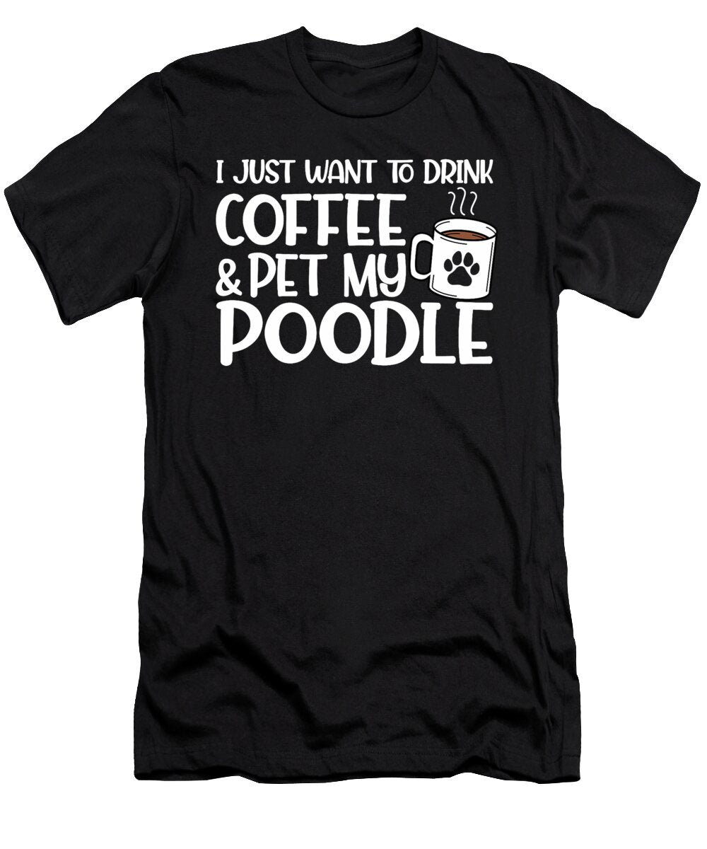 I Just Want to Drink Coffee and Pet My Poodle Yah Lishr T-Shirt