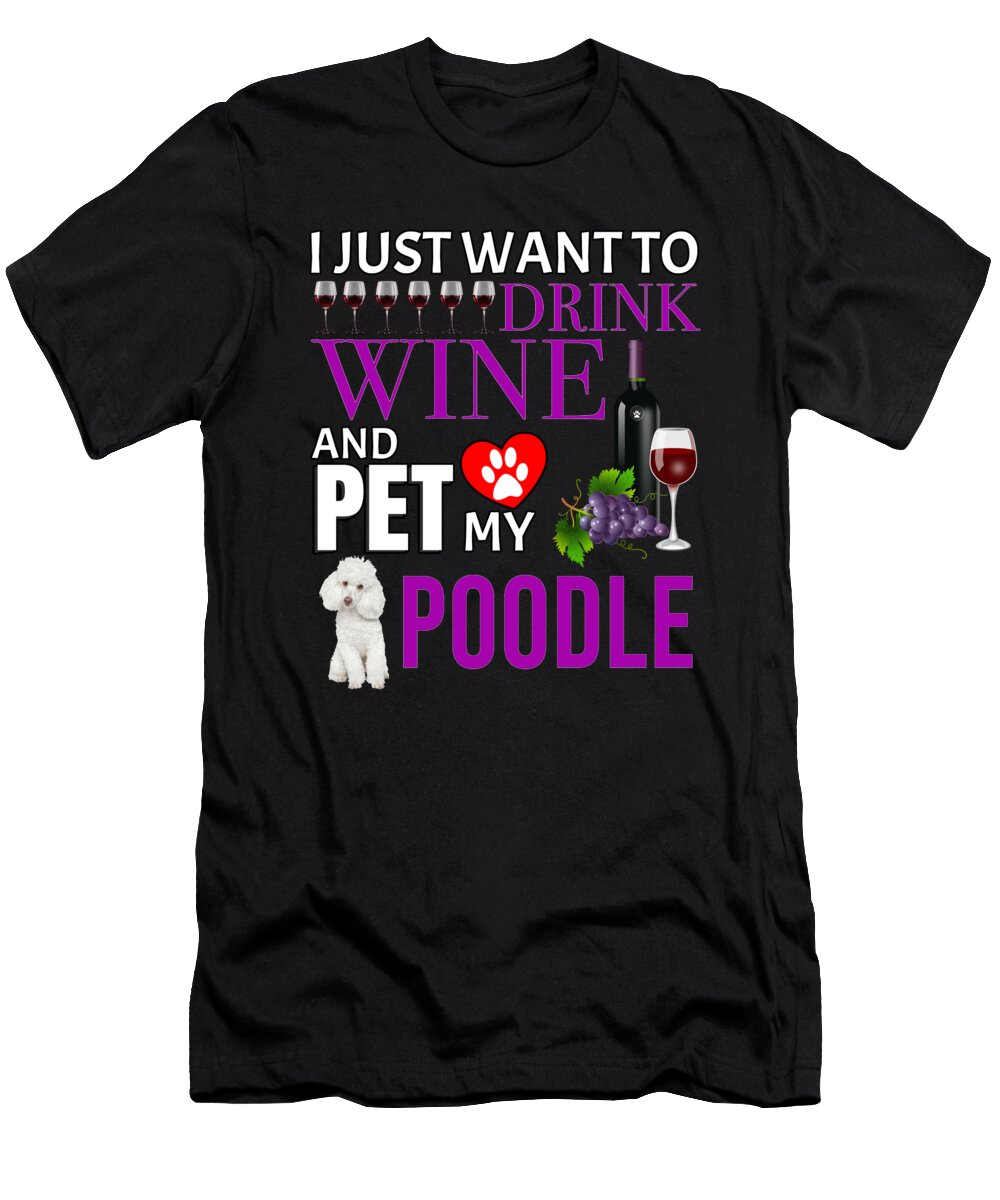 I Just Want to Drink Wine and Pet My Poodle Jose O T-Shirt
