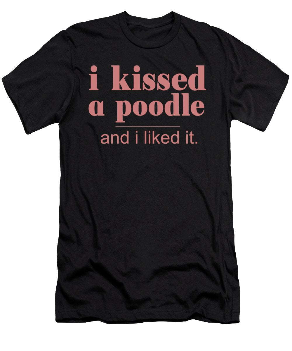 I Kissed a Poodle and I Liked It Jacob Zelazny T-Shirt