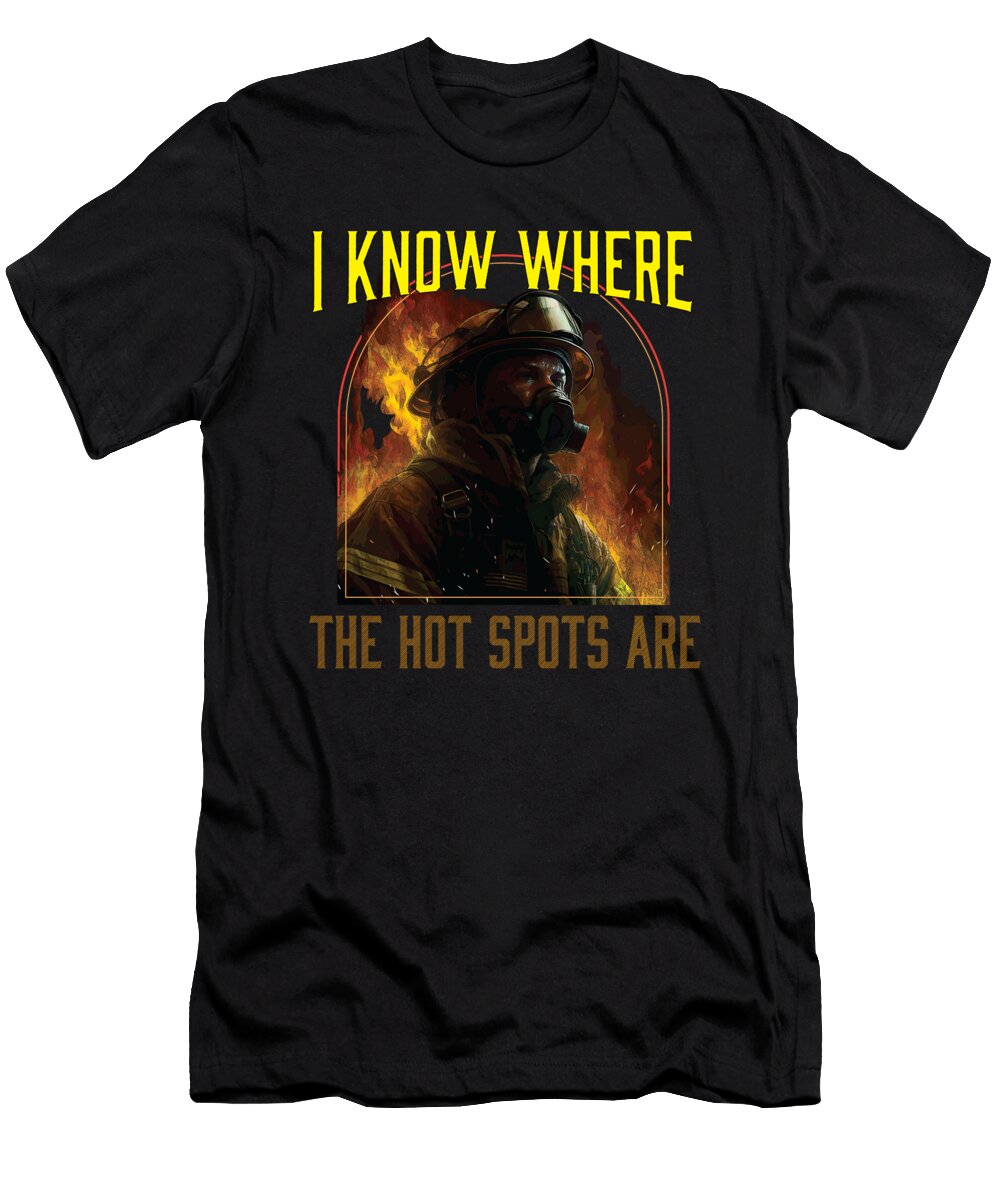 I Know Where the Hot Spots Are Fireman Firefighter Maximus Designs T-Shirt