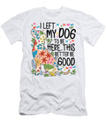 I Left My Dog to Be Here This Better Be Good Studi Alex T-Shirt