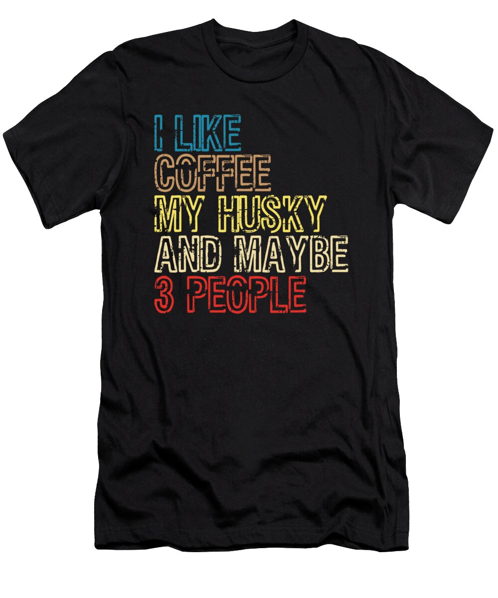 I Like Coffee My Husky and Maybe 3 People Dog Natalie Lidford T-Shirt