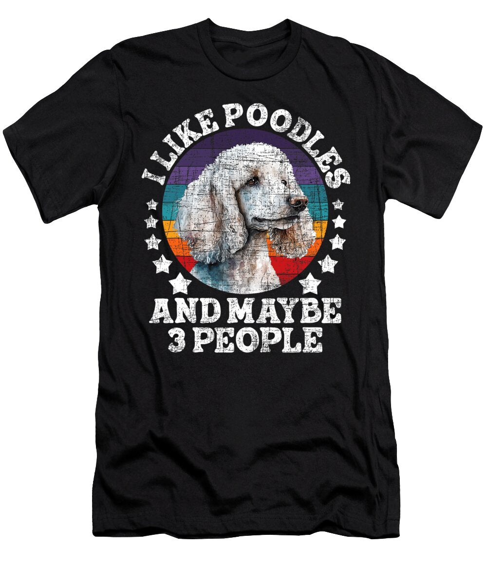 I Like Poodles and Maybe 3 People Canine Pet Natalie Lidford T-Shirt