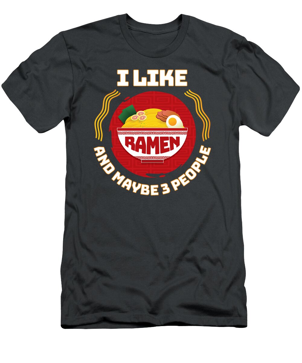 I Like Ramen and Maybe 3 People Ramen Japanese Noodles Halley Yusef T-Shirt