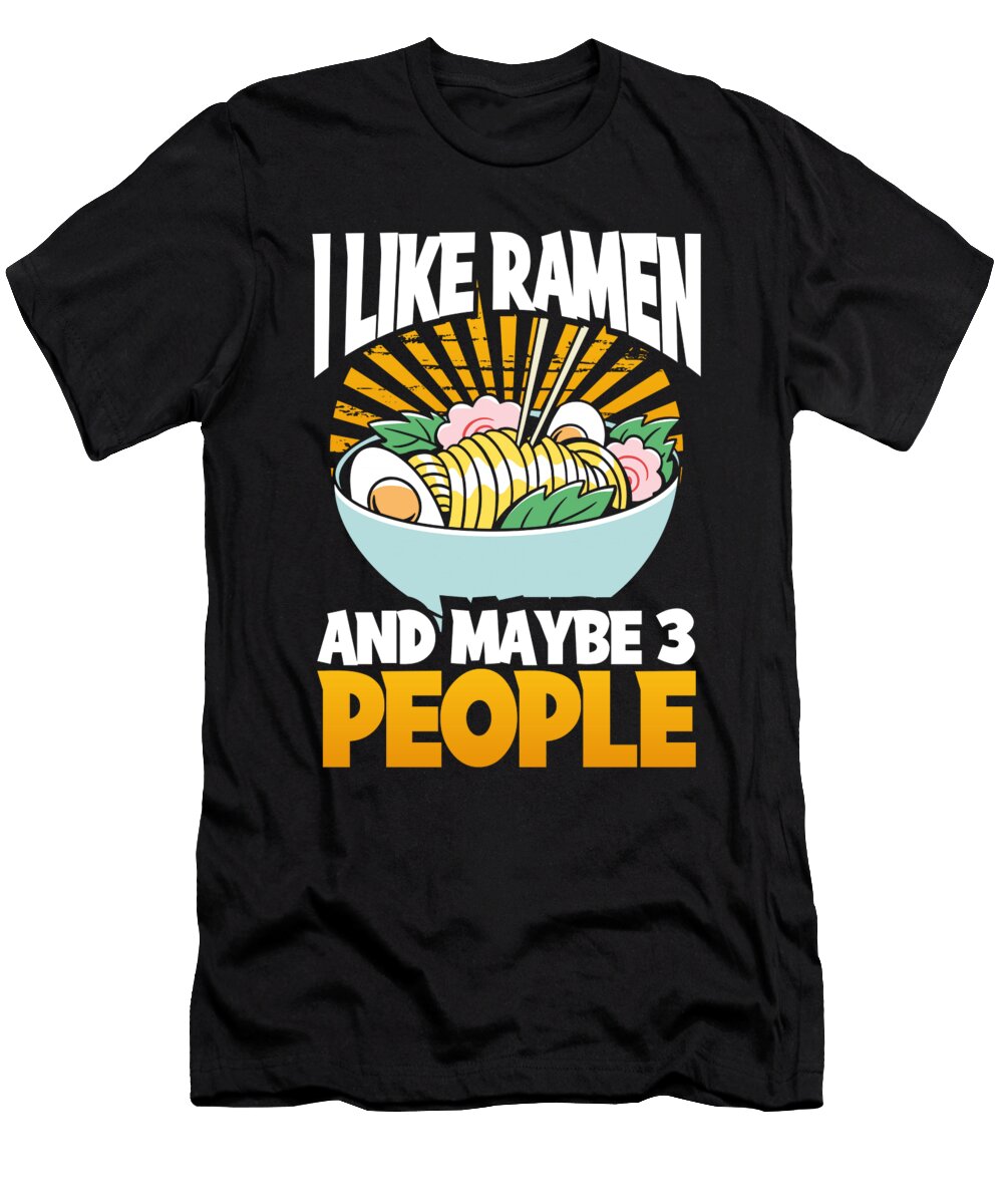I Like Ramen and Maybe 3 People Ramen Noodle Raphaelartdesign T-Shirt