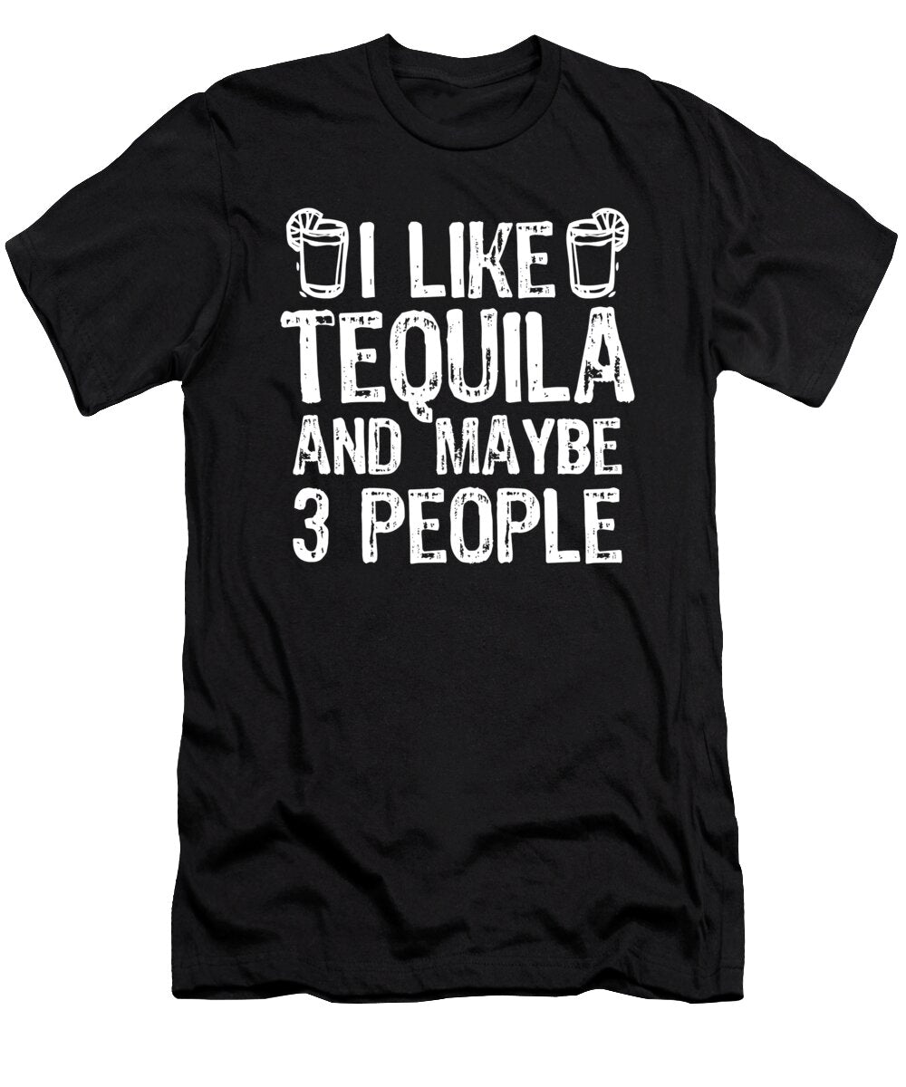 I Like Tequila and Maybe 3 People Liqour Gift Haselshirt T-Shirt