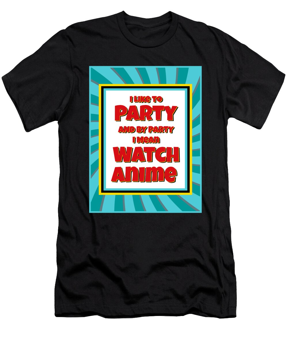 I Like to Party and By Party I Mean Watch Anime Kaylin Watchorn T-Shirt