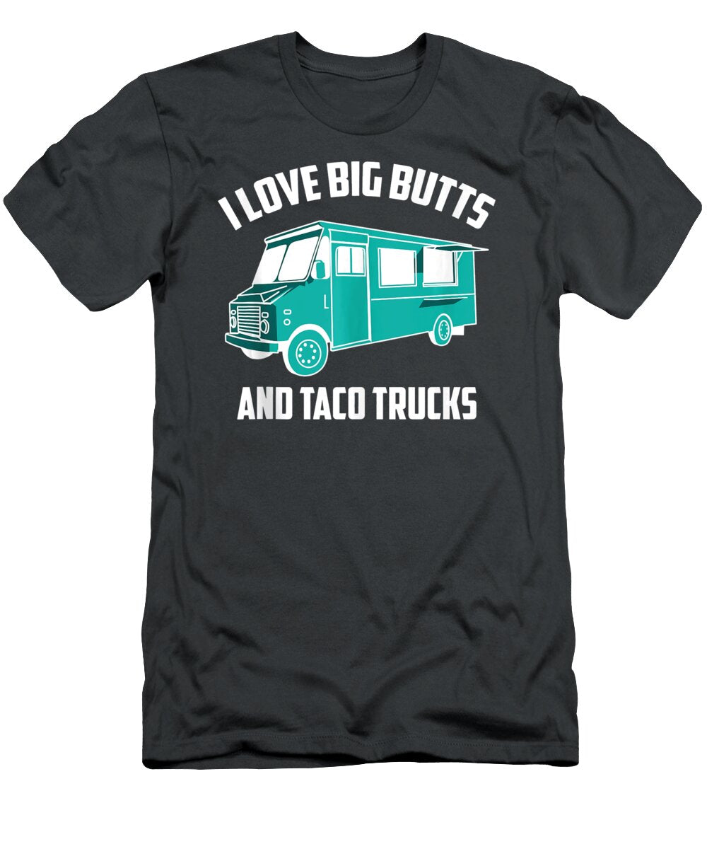 I Love Big Buttes and Taco Trucks Anh Nguyen T-Shirt