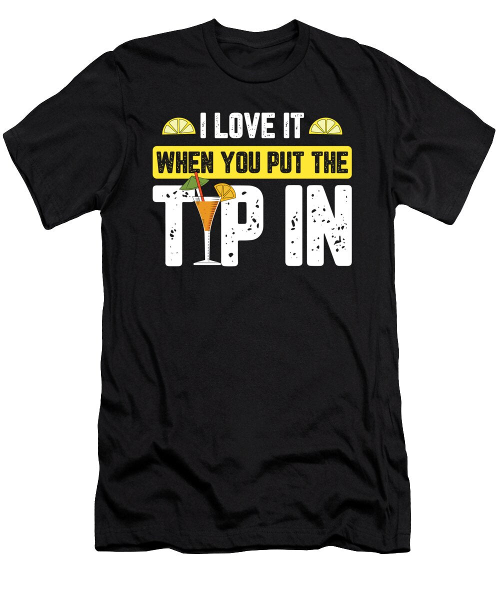 I Love It When You Put the Tip in Barman for a Bartender Tom Schiesswald T-Shirt