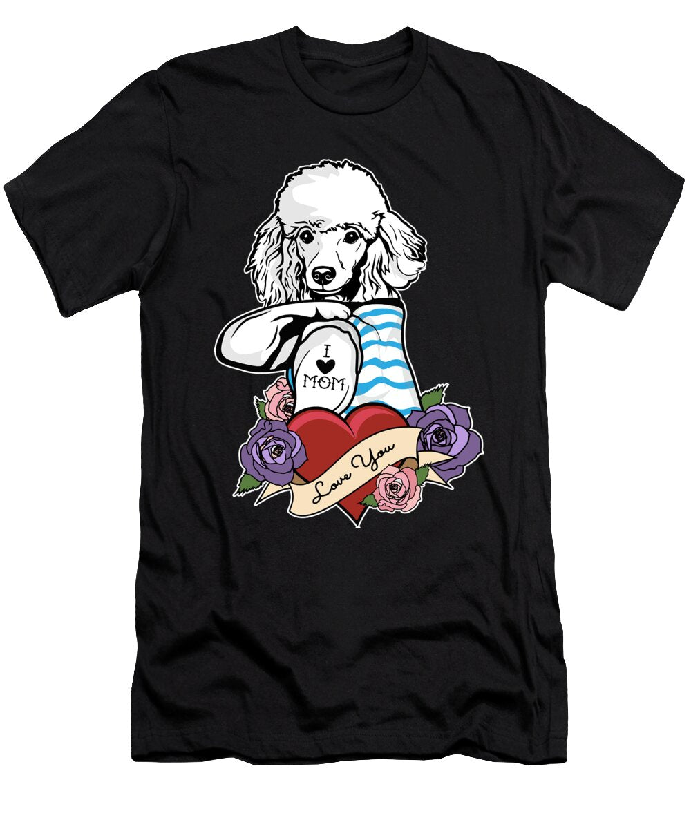 I Love Mom Tattoo I Poodle Mom Maximus Designs T-Shirt