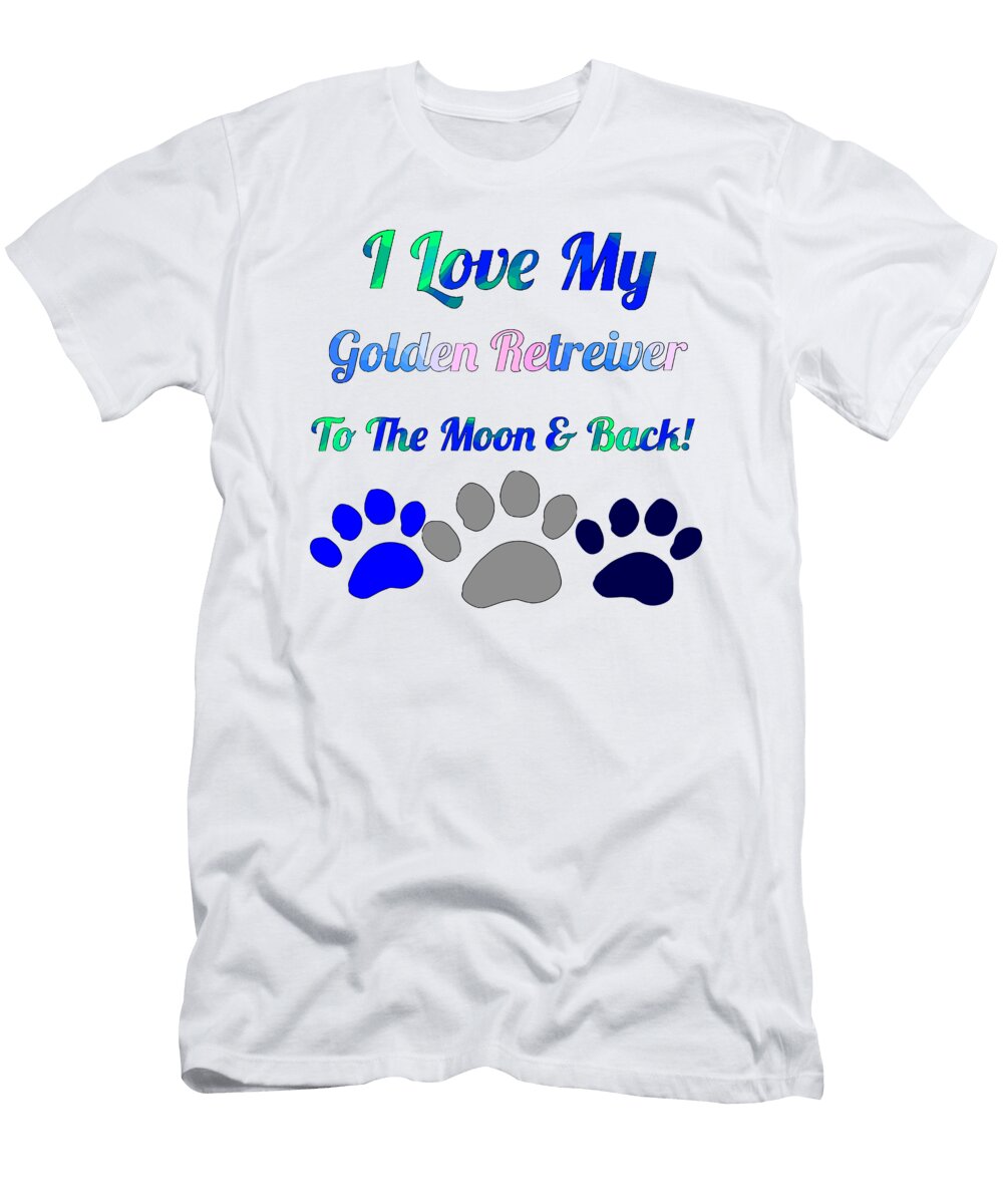 I Love My Golden Retrieverto the Moon and Kaylin Watchorn T-Shirt