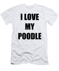 I Love My Poodle Funny Gift Idea Funny Gift Ideas T-Shirt