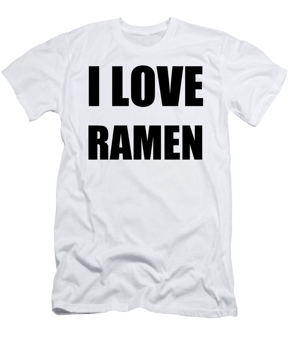 I Love Ramen Funny Gift Idea Funny Gift Ideas T-Shirt