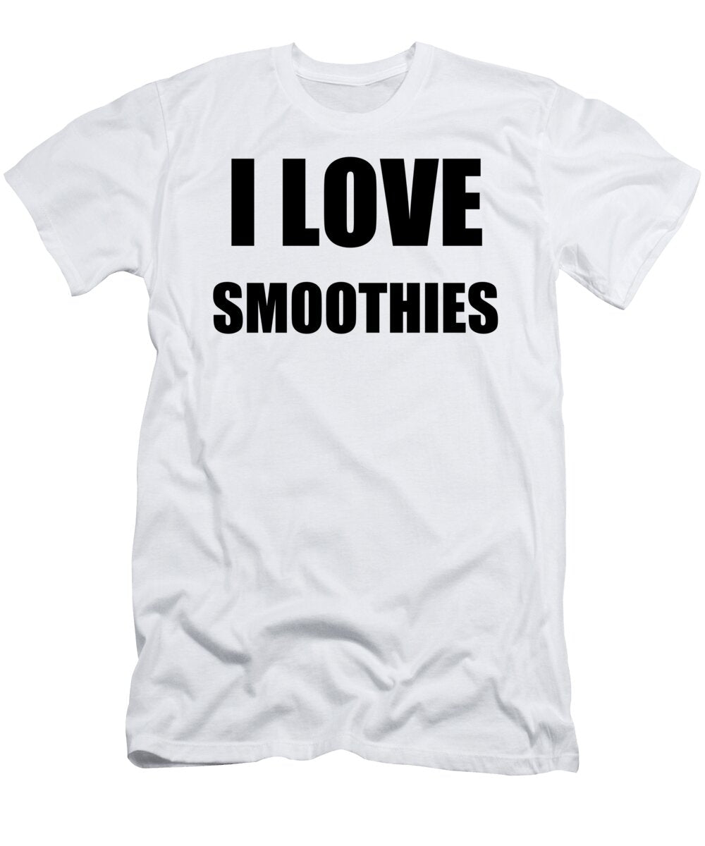 I Love Smoothies Funny Gift Idea Funny Gift Ideas T-Shirt