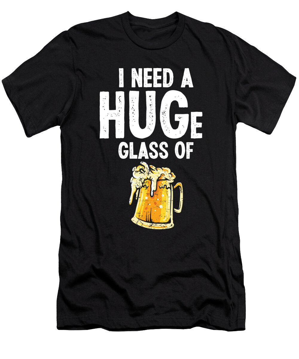 I Need a Huge Glass of Beer Drinker Drink Drunk Florian Dold Art T-Shirt