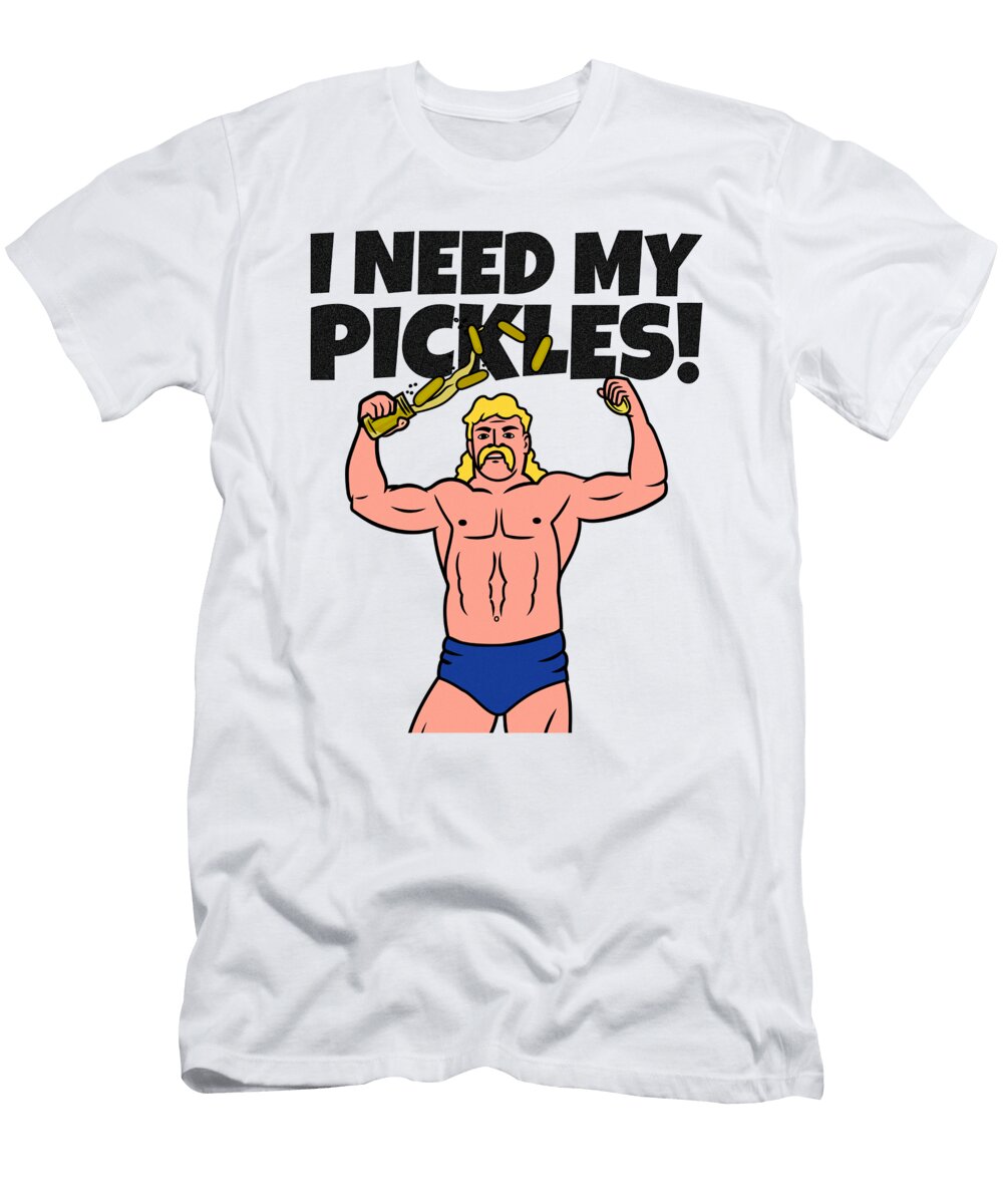 I Need My Pickles Funny Wrestling Gift for Him Her Lover Gag Wrestler Pun Quote Funny Gift Ideas T-Shirt