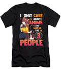 I Only Care About Anime and Maybe Like 3 People the Perfect Presents T-Shirt