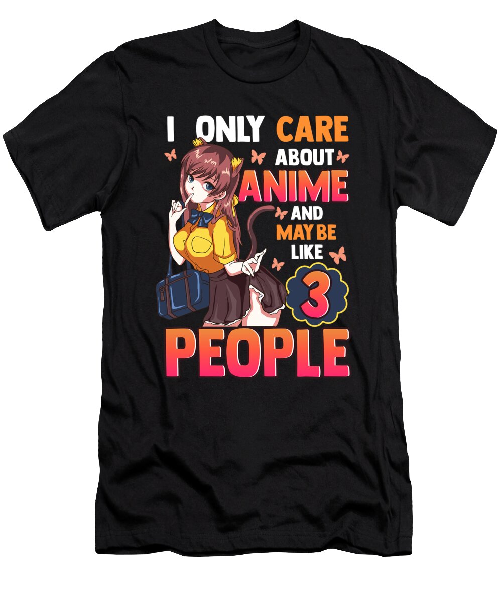 I Only Care About Anime and Maybe Like 3 People the Perfect Presents T-Shirt