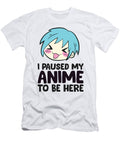 I Paused My Anime to Be Here Funny Animes Eq Designs T-Shirt