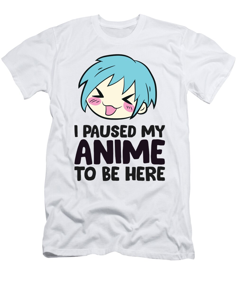 I Paused My Anime to Be Here Funny Animes Eq Designs T-Shirt