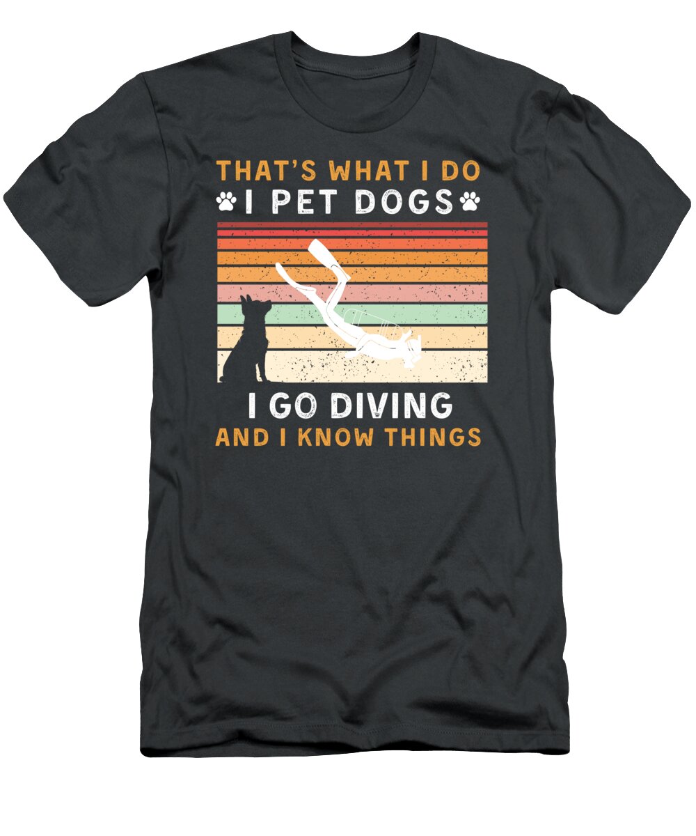 I Pet Dogs I Go Diving I Know Things Funny Awesome Store T-Shirt