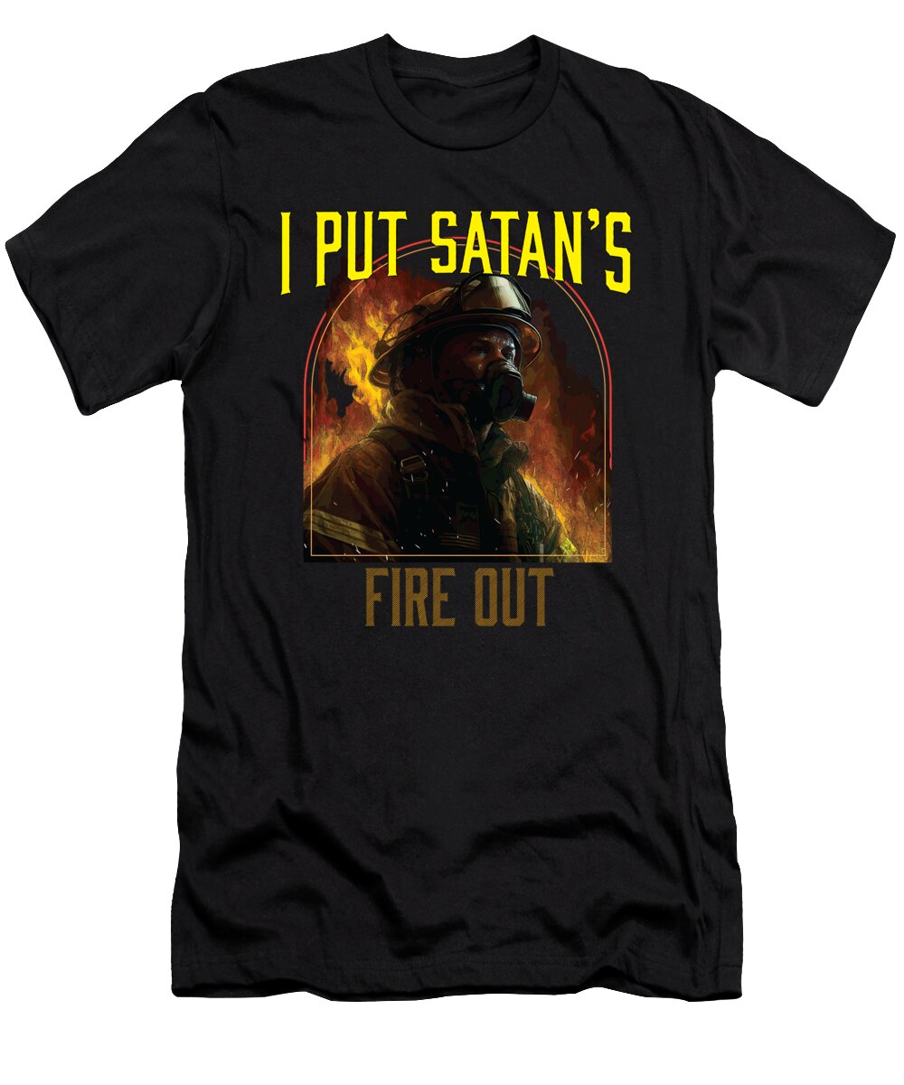 I Put Satans Fire Out Fireman Firefighter Firefighting Maximus Designs T-Shirt