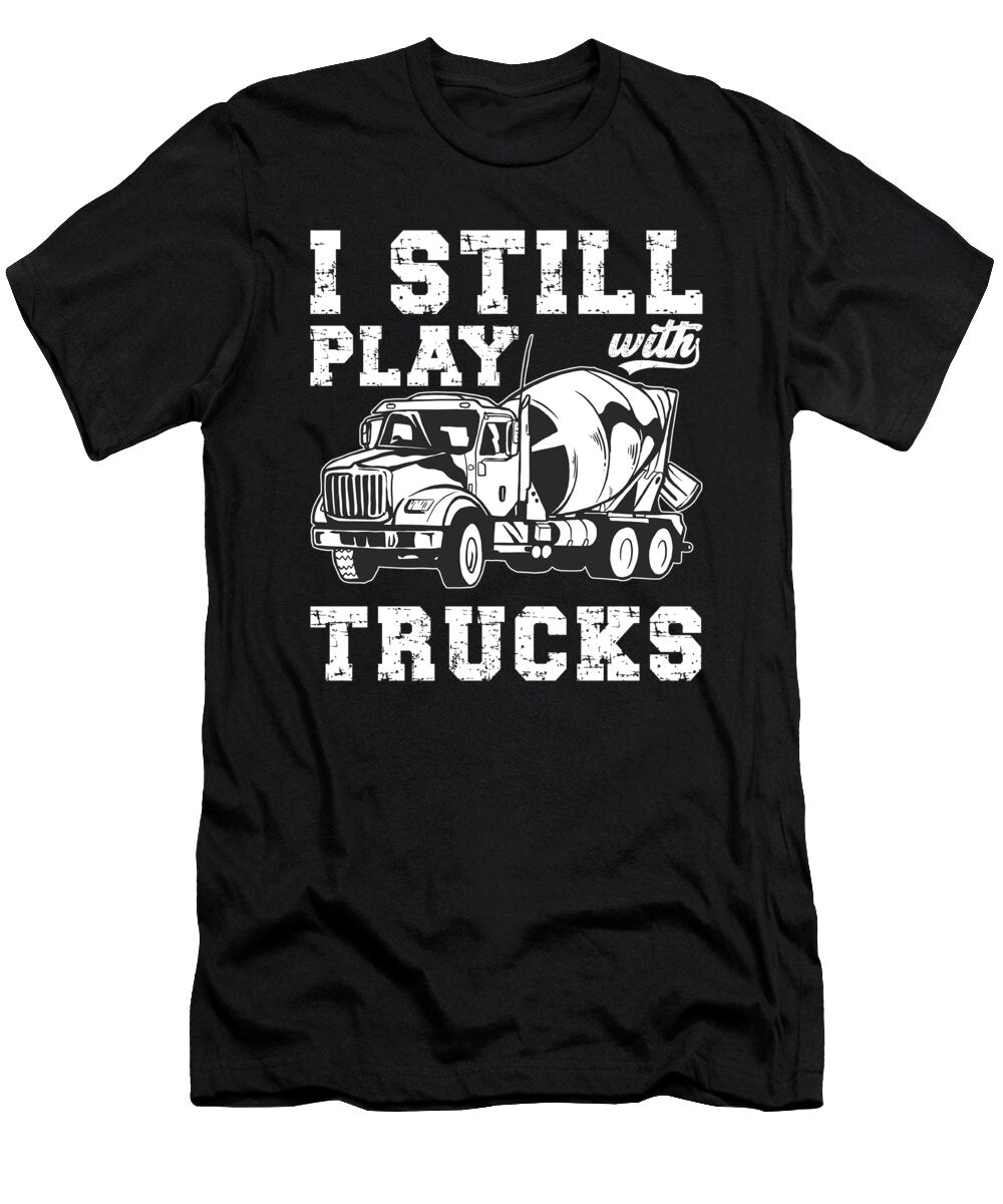 I Still Play with Trucks Cement Truck Me T-Shirt