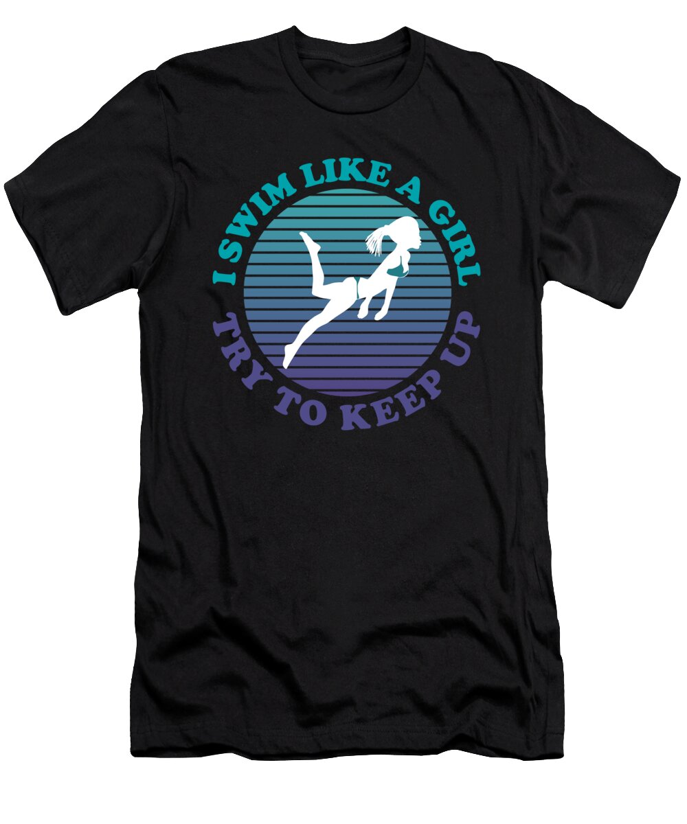 I Swim Like a Girl Try to Keep Up Sarcastic P T-Shirt