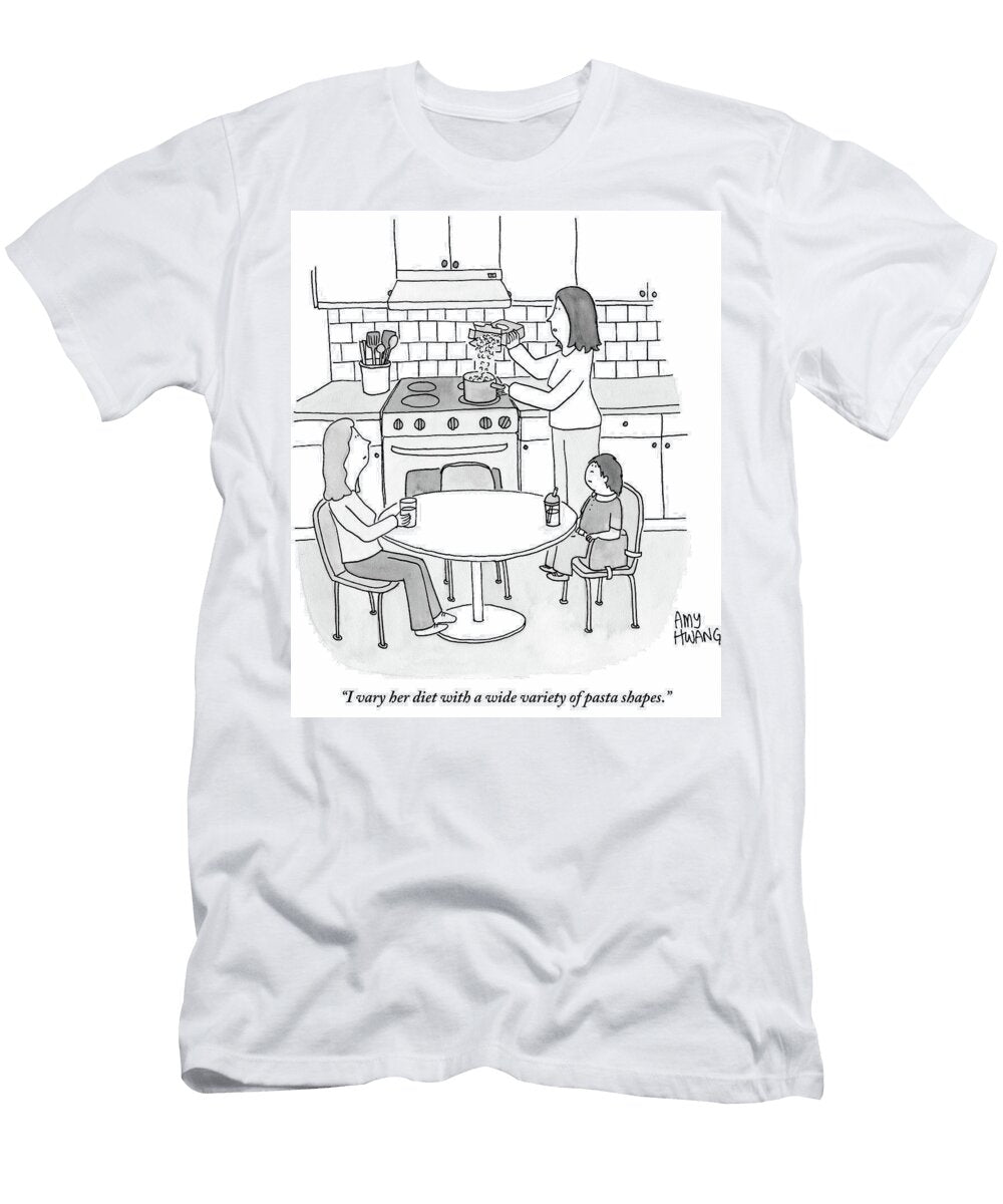 I Vary Her Diet with a Wide Variety of Pasta Shapes Amy Hwang T-Shirt