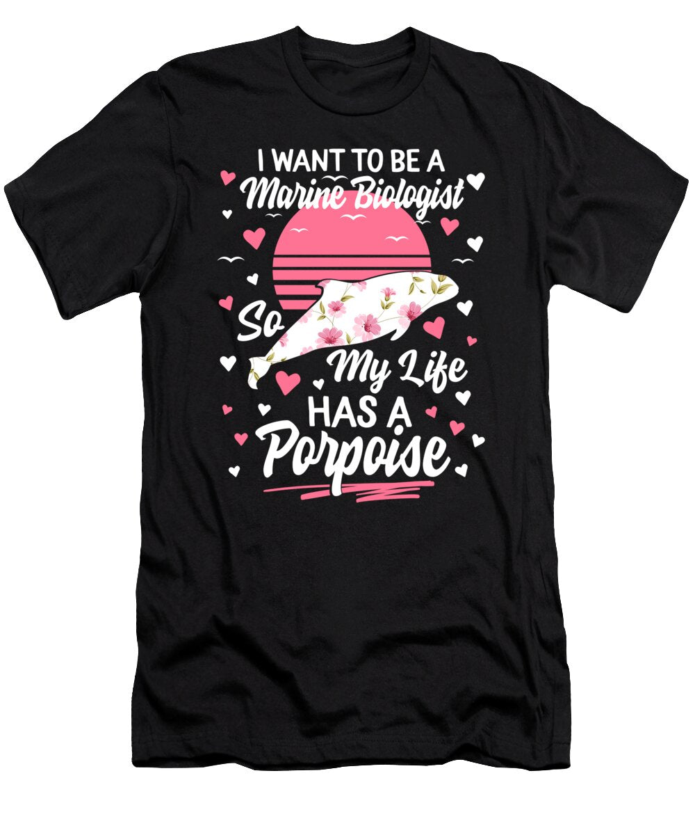 I Want to Become a Marine Biologist So My Life Has Porpoise Ocean Biology Student Graduation Gift Marine Diver Sea Life Lover Sifou Store T-Shirt